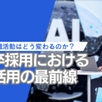 新卒採用におけるAI活用の最前線：就職活動はどう変わるのか？